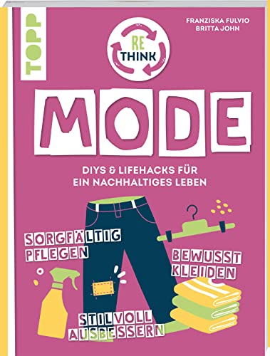 Rethink Mode. Bewusst kleiden, sorgfältig pflegen, stilvoll ausbessern.: DIYs und Lifehacks für ein nachhaltiges Leben.