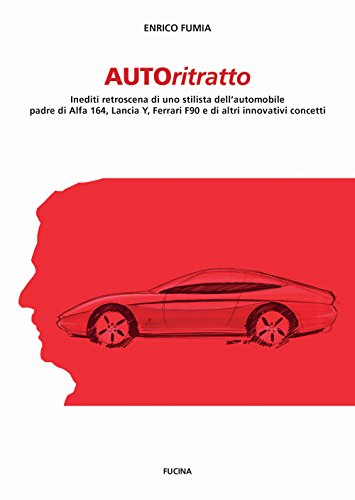 Autoritratto. Inediti retroscena di uno stilista dell'automobile, padre di Alfa 164, Lancia Y, Ferrari F90 e di altri innovativi concetti von Fucina