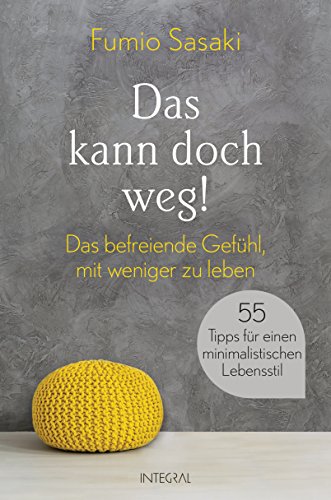 Das kann doch weg!: Das befreiende Gefühl, mit weniger zu leben. 55 Tipps für einen minimalistischen Lebensstil von Integral