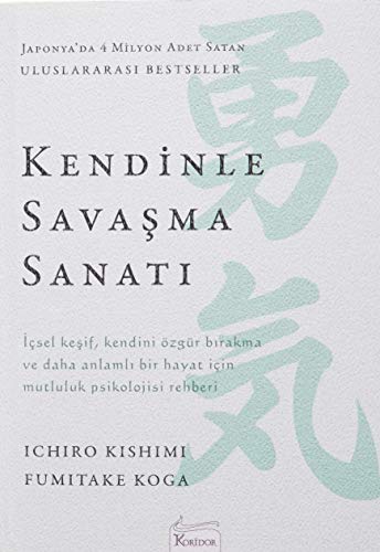 Kendinle Savasma Sanati: Icsel kesif, kendini özgür birakma ve daha anlamli bir hayat icin mutluluk psikolojisi rehberi von Koridor Yayıncılık