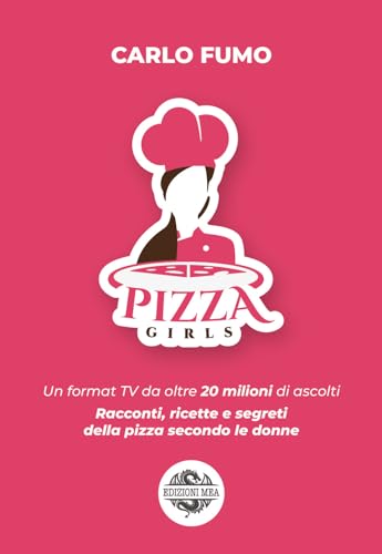 Pizzagirls. Un format TV da oltre 20 milioni di ascolti. Racconti, ricette e segreti della pizza secondo le donne (Vol. 1)