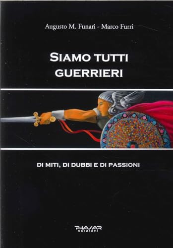 Siamo tutti guerrieri. Di miti, di dubbi e di passioni Siamo tutti guerrieri. Di miti, di dubbi e di passioni von Phasar Edizioni