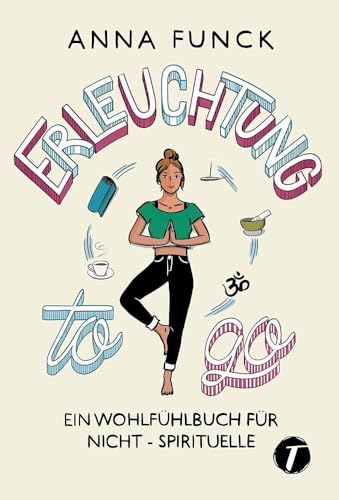 Erleuchtung to go - Ein Wohlfühlbuch für Nicht-Spirituelle