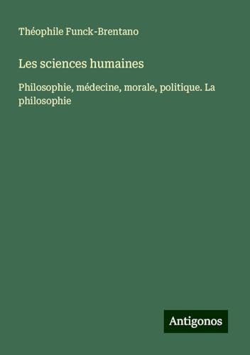 Les sciences humaines: Philosophie, médecine, morale, politique. La philosophie von Antigonos Verlag