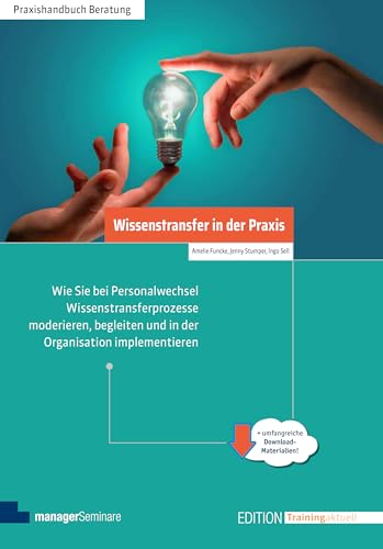 Wissenstransfer in der Praxis: Wie Sie bei Personalwechsel Wissenstransferprozesse moderieren, begleiten und in der Organisation implementieren (Edition Training aktuell) von managerSeminare Verl.GmbH