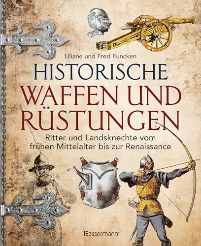 Historische Waffen und Rüstungen: Ritter und Landsknechte vom frühen Mittelalter bis zur Renaissance. Mit ihren Waffen, Trachten, Uniformen und Rüstungen Historische Waffen und Rüstungen: Ritter und Landsknechte vom frühen Mittelalter bis zur Renaissance. Mit ihren Waffen, Trachten, Uniformen und Rüstungen