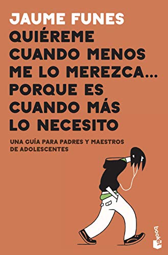 Quiéreme cuando menos me lo merezca... porque es cuando más lo necesito: Una guía para padres y maestros de adolescentes (Familia)