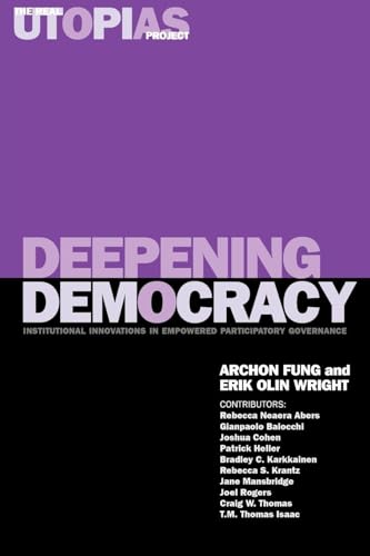 Deepening Democracy: Institutional Innovations in Empowered Participatory Governance (The Real Utopias Project)