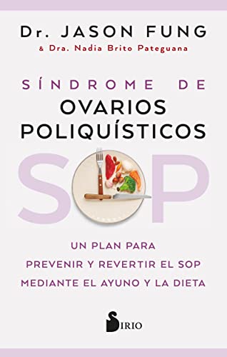 SOP: Síndrome de Ovarios Poliquísticos: Un plan para prevenir y revertir el SOP mediante el ayuno y la dieta SOP: Síndrome de Ovarios Poliquísticos: Un plan para prevenir y revertir el SOP mediante el ayuno y la dieta