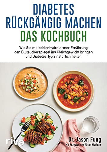 Diabetes rückgängig machen – Das Kochbuch: Wie Sie mit kohlenhydratarmer Ernährung den Blutzuckerspiegel ins Gleichgewicht bringen und Diabetes Typ 2 natürlich heilen von riva Verlag