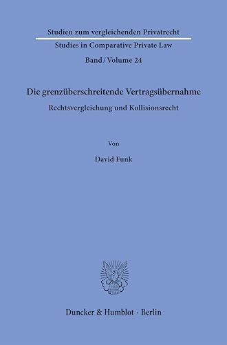 Die grenzüberschreitende Vertragsübernahme: Rechtsvergleichung und Kollisionsrecht (Studien zum vergleichenden Privatrecht - Studies in Comparative Private Law) von Duncker & Humblot GmbH
