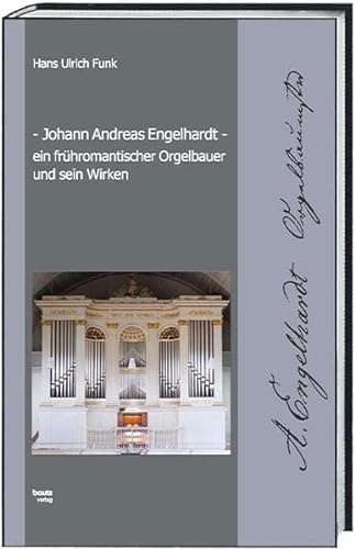 Johann Andreas Engelhardt ein frühromantischer Orgelbauer und sein Wirken von Traugott Bautz