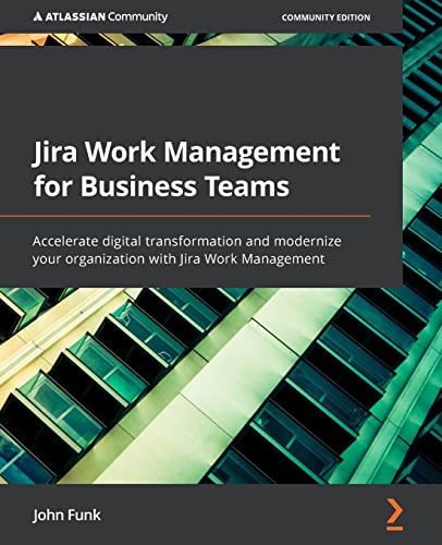Jira Work Management for Business Teams: Accelerate digital transformation and modernize your organization with Jira Work Management von Packt Publishing