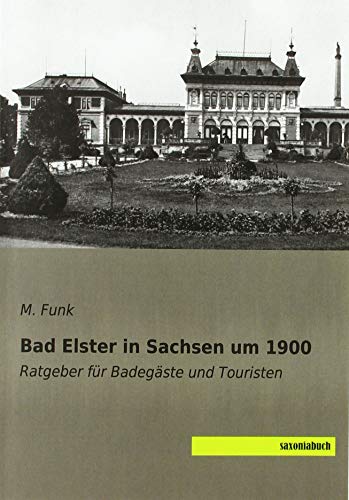 Bad Elster in Sachsen um 1900: Ratgeber für Badegäste und Touristen