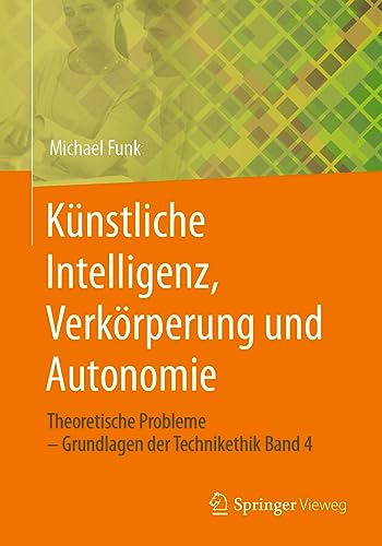 Künstliche Intelligenz, Verkörperung und Autonomie: Theoretische Probleme – Grundlagen der Technikethik Band 4