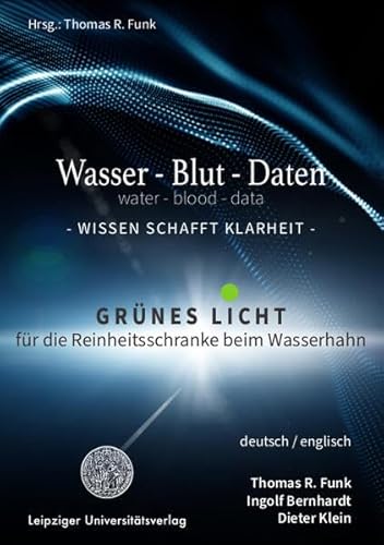 Wasser – Blut – Daten / water – blood – data: Grünes Licht für die Reinheitsschranke beim Wasserhahn von Leipziger Uni-Vlg