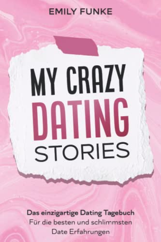 My crazy Dating Stories: Das einzigartige Dating Tagebuch - Für die besten und schlimmsten Date Erfahrungen von Eulogia Verlag
