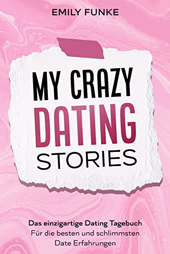 My crazy Dating Stories: Das einzigartige Dating Tagebuch - Für die besten und schlimmsten Date Erfahrungen von Eulogia Verlag