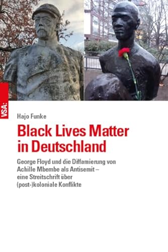 Black Lives Matter in Deutschland: George Floyd und die Diffamierung von Achille Mbembes als Antisemit – eine Streitschrift von Vsa Verlag