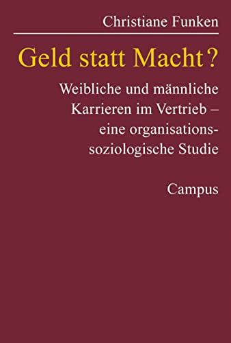 Geld statt Macht?: Weibliche und männliche Karrieren im Vertrieb - eine organisationssoziologische Studie (Campus Forschung, 874)