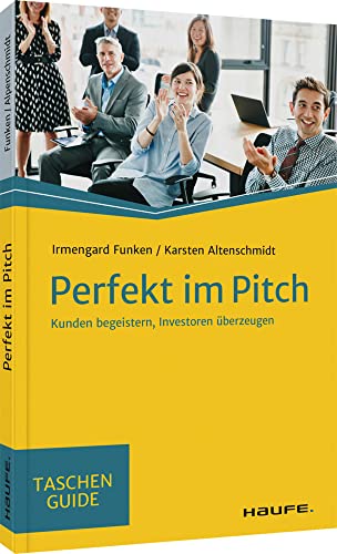 Perfekt im Pitch: Kunden begeistern, Investoren überzeugen (Haufe TaschenGuide)