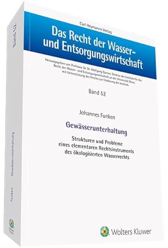 Gewässerunterhaltung: Strukturen und Probleme eines elementaren Rechtsinstruments des ökologisierten Wasserrechts (Das Recht der Wasser- und Entsorgungswirtschaft)