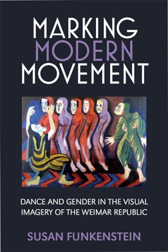 Marking Modern Movement: Dance and Gender in the Visual Imagery of the Weimar Republic (Social History, Popular Culture, and Politics in Germany) von University of Michigan Press