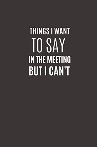 Things I Want To Say In The Meeting But I Can't: Funny Novelty Office Gag Christmas Gifts | Lined Paperback Notebook | Matte Finish Cover | White Paper (Funny Office Journal Gift, Band 5)