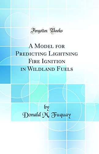 A Model for Predicting Lightning Fire Ignition in Wildland Fuels (Classic Reprint) von Forgotten Books
