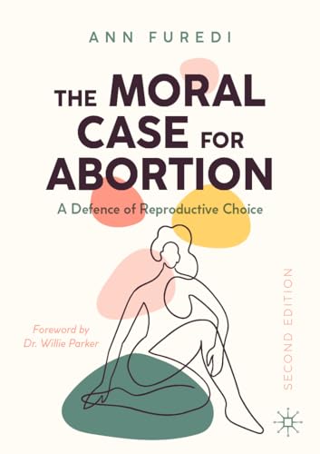 The Moral Case for Abortion: A Defence of Reproductive Choice von Palgrave Macmillan