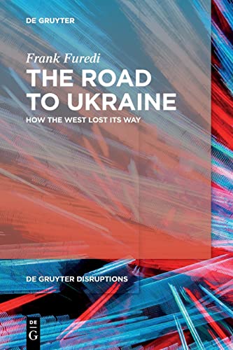 The Road to Ukraine: How the West Lost its Way (De Gruyter Disruptions, 2)