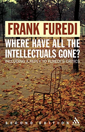 Where Have All the Intellectuals Gone? 2nd Edition: Including a Reply to Furedi's Critics: Confronting 21st Century Philistinism