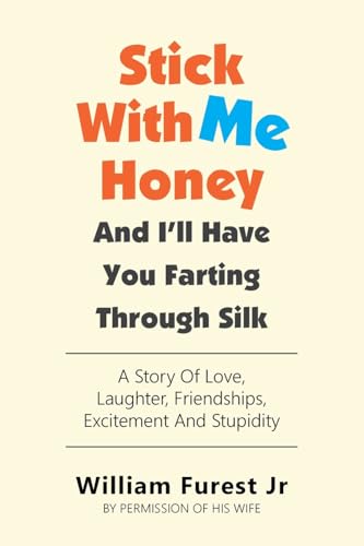 Stick With Me Honey And I’ll Have You Farting Through Silk: A Story Of Love, Laughter, Friendships, Excitement And Stupidity von Trafford Publishing