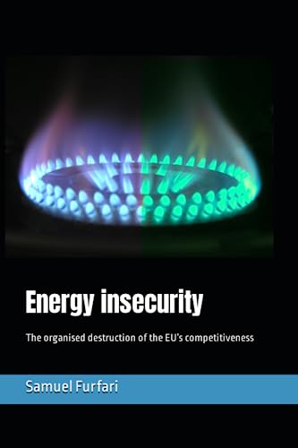 Energy insecurity: The organised destruction of the EU’s competitiveness