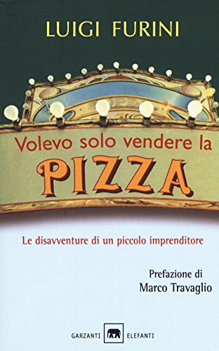 Volevo solo vendere la pizza. Le disavventure di un piccolo imprenditore (Elefanti bestseller) von Garzanti