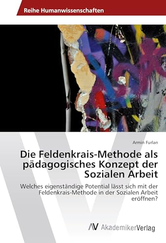 Die Feldenkrais-Methode als pädagogisches Konzept der Sozialen Arbeit: Welches eigenständige Potential lässt sich mit der Feldenkrais-Methode in der Sozialen Arbeit eröffnen?