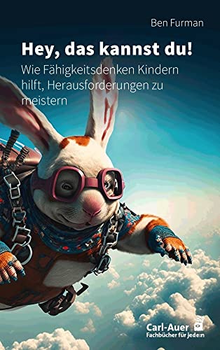 Hey, das kannst du!: Wie Fähigkeitsdenken Kindern hilft, Herausforderungen zu meistern (Fachbücher für jede:n) von Carl-Auer Verlag GmbH