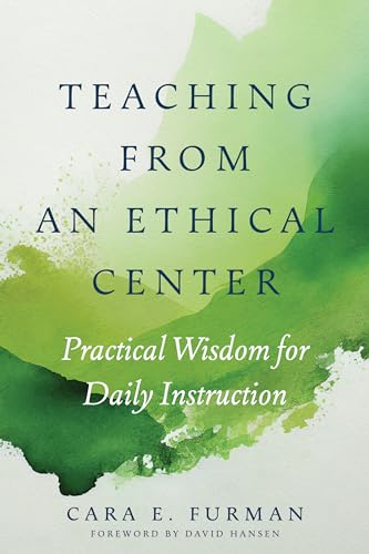 Teaching from an Ethical Center: Practical Wisdom for Daily Instruction