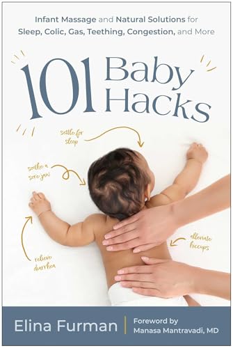 101 Baby Hacks: Infant Massage and Natural Solutions to Help with Sleep, Colic, Gas, Teething, Congestion, and More von BenBella Books
