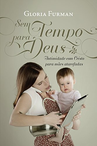 Sem Tempo para Deus: Intimidade com Cristo para mães atarefadas von Editora Fiel