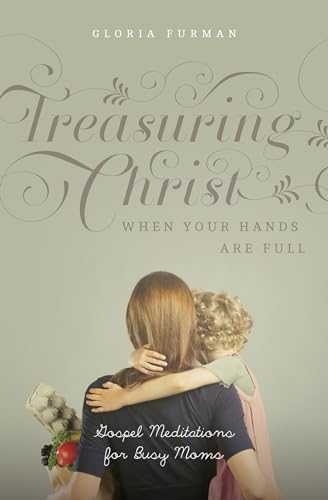Treasuring Christ When Your Hands Are Full: Gospel Meditations for Busy Moms With Study Questions von Crossway Books