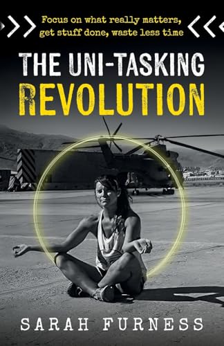 The Uni-tasking Revolution: Focus on what really matters, get stuff done, waste less time von Rethink Press