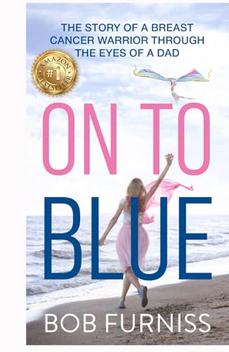On To Blue: The Story of a Breast Cancer Warrior Through the Eyes of a Dad On To Blue: The Story of a Breast Cancer Warrior Through the Eyes of a Dad von Authors On Mission