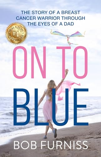 On To Blue: The Story of a Breast Cancer Warrior Through the Eyes of a Dad On To Blue: The Story of a Breast Cancer Warrior Through the Eyes of a Dad von Authors On Mission