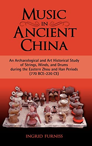 Music in Ancient China: An Archaeological and Art Historical Study of Strings, Winds, and Drums During the Eastern Zhou and Han Periods (770 B von Cambria Press