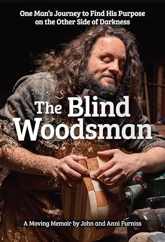 The Blind Woodsman: One Man's Journey to Find His Purpose on the Other Side of Darkness