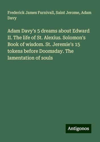 Adam Davy's 5 dreams about Edward II. The life of St. Alexius. Solomon's Book of wisdom. St. Jeremie's 15 tokens before Doomsday. The lamentation of souls