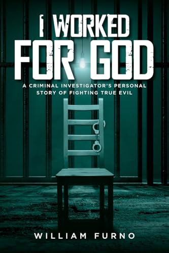 I Worked for God: A Criminal Investigator's Personal Story of Fighting True Evil von Palmetto Publishing