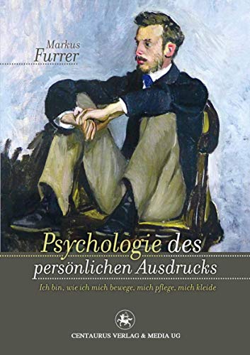 Psychologie des persönlichen Ausdrucks: Ich bin, wie ich mich bewege, mich pflege, mich kleide (Lebensformen, Band 66) von Centaurus Verlag & Media