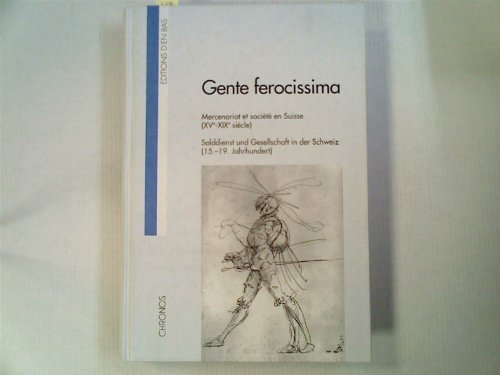 Gente ferocissima: Solddienst und Gesellschaft in der Schweiz (15.-19. Jahrhundert). Festschrift für Alain Dubois